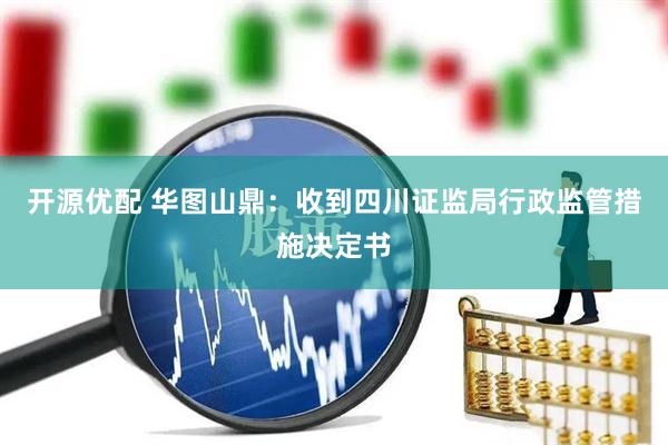 开源优配 华图山鼎：收到四川证监局行政监管措施决定书
